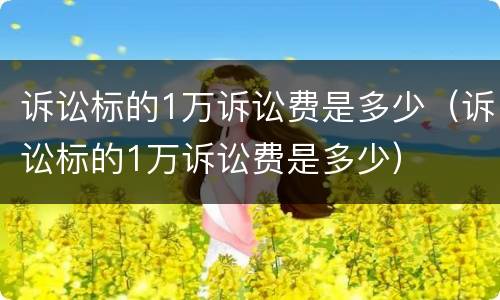 诉讼标的1万诉讼费是多少（诉讼标的1万诉讼费是多少）