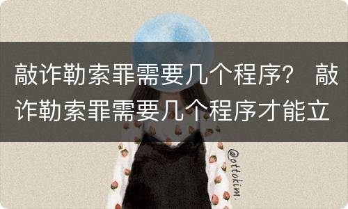 敲诈勒索罪需要几个程序？ 敲诈勒索罪需要几个程序才能立案