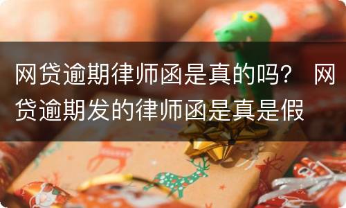 网贷逾期律师函是真的吗？ 网贷逾期发的律师函是真是假