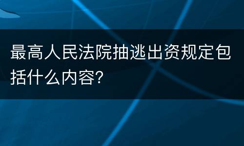 最高人民法院抽逃出资规定包括什么内容？