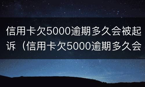 信用卡欠5000逾期多久会被起诉（信用卡欠5000逾期多久会被起诉呢）