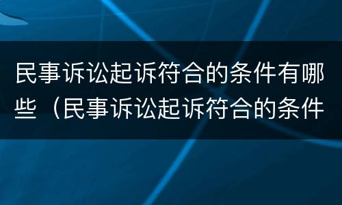 民事诉讼起诉符合的条件有哪些（民事诉讼起诉符合的条件有哪些规定）