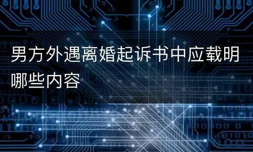 男方外遇离婚起诉书中应载明哪些内容