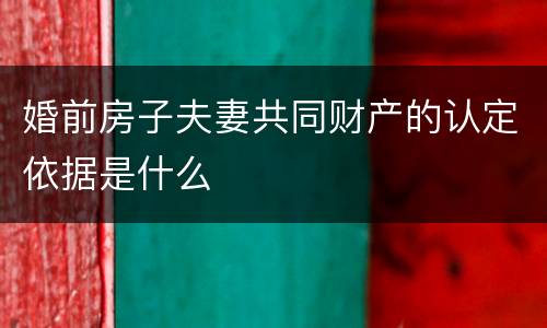 婚前房子夫妻共同财产的认定依据是什么