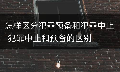 怎样区分犯罪预备和犯罪中止 犯罪中止和预备的区别