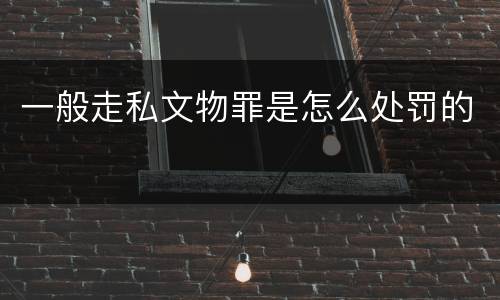 一般走私文物罪是怎么处罚的