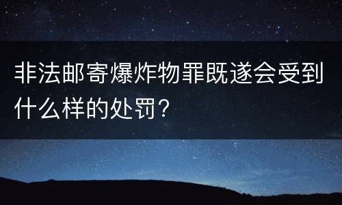 非法邮寄爆炸物罪既遂会受到什么样的处罚?