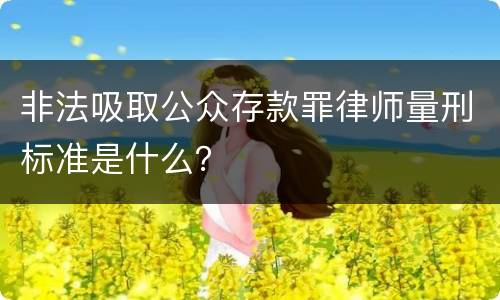 非法吸取公众存款罪律师量刑标准是什么？