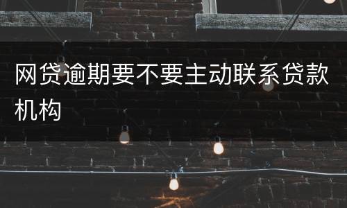 网贷逾期要不要主动联系贷款机构
