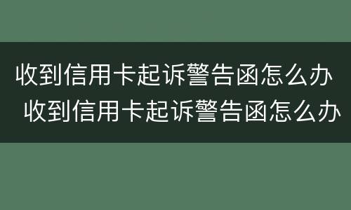 收到信用卡起诉警告函怎么办 收到信用卡起诉警告函怎么办呢