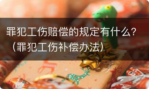 罪犯工伤赔偿的规定有什么？（罪犯工伤补偿办法）