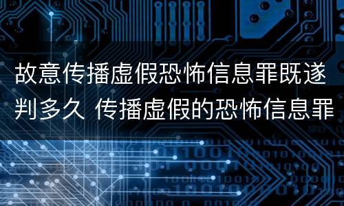 故意传播虚假恐怖信息罪既遂判多久 传播虚假的恐怖信息罪