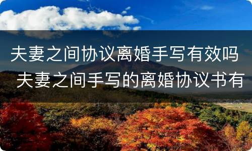 夫妻之间协议离婚手写有效吗 夫妻之间手写的离婚协议书有效吗