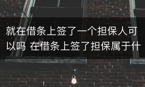 就在借条上签了一个担保人可以吗 在借条上签了担保属于什么担保