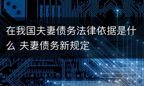 在我国夫妻债务法律依据是什么 夫妻债务新规定