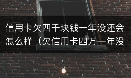 信用卡欠四千块钱一年没还会怎么样（欠信用卡四万一年没还有哪些后果）