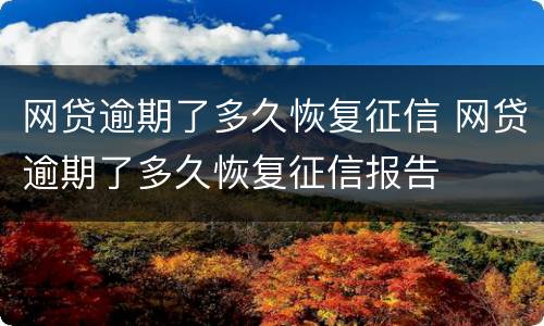 网贷逾期了多久恢复征信 网贷逾期了多久恢复征信报告