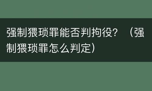 强制猥琐罪能否判拘役？（强制猥琐罪怎么判定）