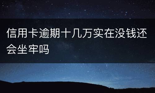 信用卡逾期十几万实在没钱还会坐牢吗