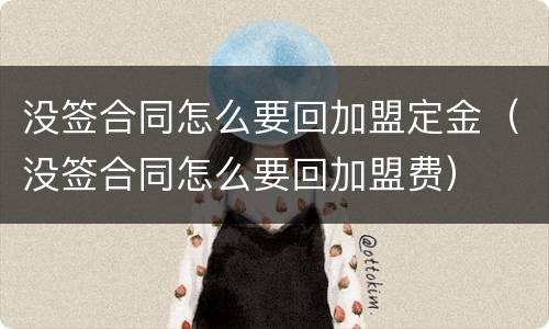 没签合同怎么要回加盟定金（没签合同怎么要回加盟费）