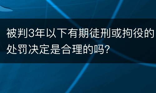 被判3年以下有期徒刑或拘役的处罚决定是合理的吗？