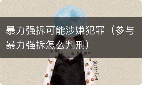暴力强拆可能涉嫌犯罪（参与暴力强拆怎么判刑）