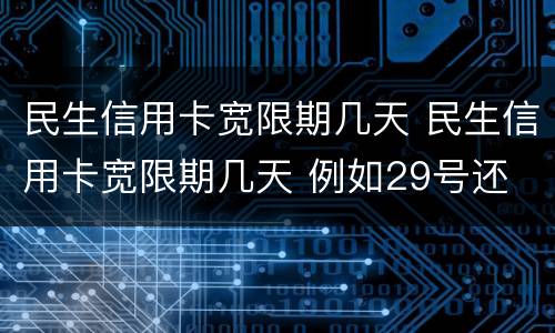 民生信用卡宽限期几天 民生信用卡宽限期几天 例如29号还 几号不算逾期