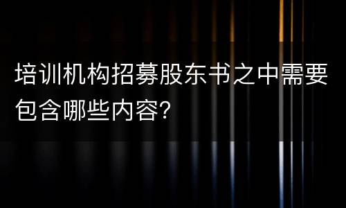 培训机构招募股东书之中需要包含哪些内容？