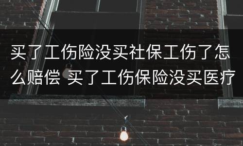 买了工伤险没买社保工伤了怎么赔偿 买了工伤保险没买医疗保险