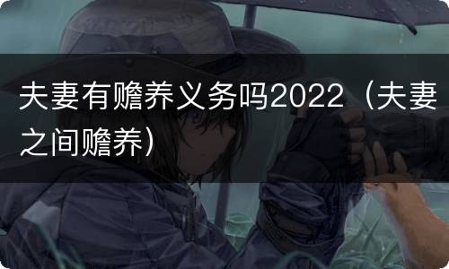 夫妻有赡养义务吗2022（夫妻之间赡养）