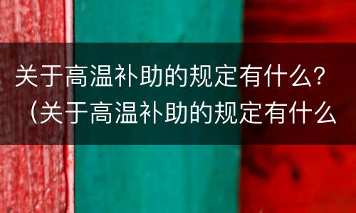 关于高温补助的规定有什么？（关于高温补助的规定有什么文件）