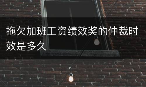 拖欠加班工资绩效奖的仲裁时效是多久