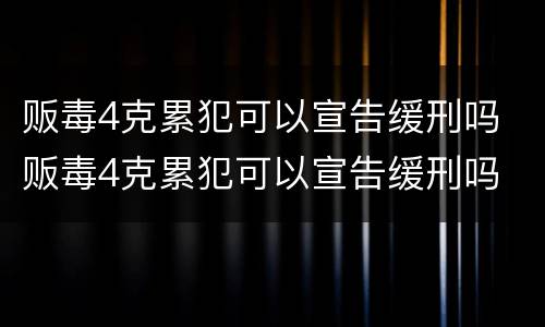贩毒4克累犯可以宣告缓刑吗 贩毒4克累犯可以宣告缓刑吗