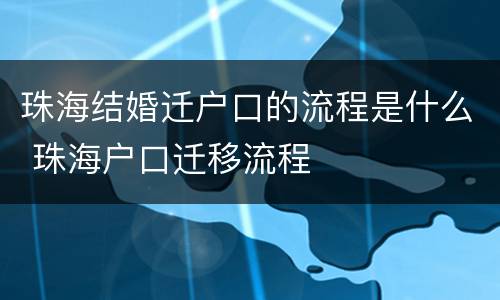 珠海结婚迁户口的流程是什么 珠海户口迁移流程