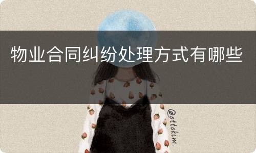 物业合同纠纷处理方式有哪些
