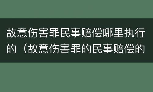 故意伤害罪民事赔偿哪里执行的（故意伤害罪的民事赔偿的执行期是多久）