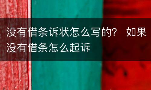 没有借条诉状怎么写的？ 如果没有借条怎么起诉