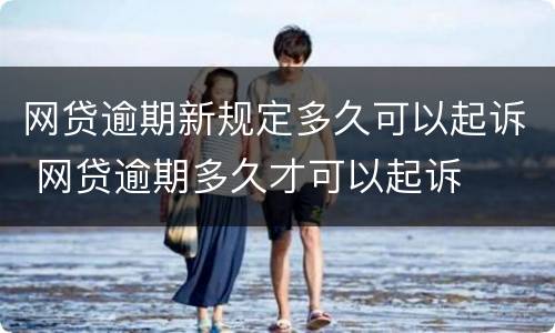 网贷逾期新规定多久可以起诉 网贷逾期多久才可以起诉