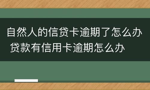 自然人的信贷卡逾期了怎么办 贷款有信用卡逾期怎么办
