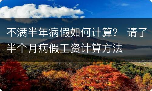 不满半年病假如何计算？ 请了半个月病假工资计算方法