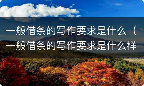一般借条的写作要求是什么（一般借条的写作要求是什么样的）
