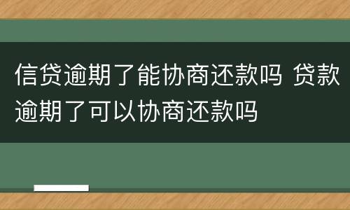 信贷逾期了能协商还款吗 贷款逾期了可以协商还款吗