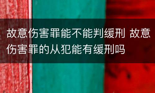 故意伤害罪能不能判缓刑 故意伤害罪的从犯能有缓刑吗
