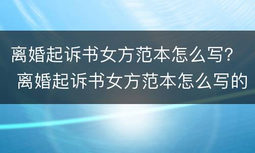 离婚起诉书女方范本怎么写？ 离婚起诉书女方范本怎么写的