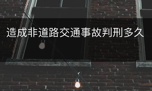 造成非道路交通事故判刑多久