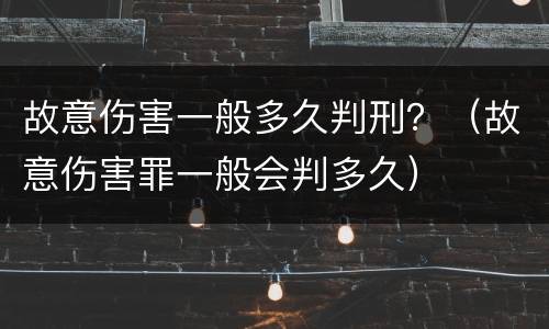 故意伤害一般多久判刑？（故意伤害罪一般会判多久）