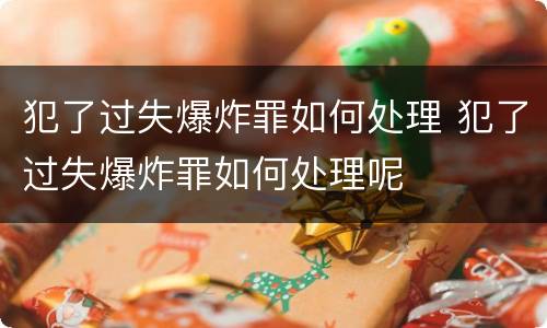 犯了过失爆炸罪如何处理 犯了过失爆炸罪如何处理呢