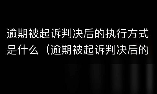 逾期被起诉判决后的执行方式是什么（逾期被起诉判决后的执行方式是什么意思）