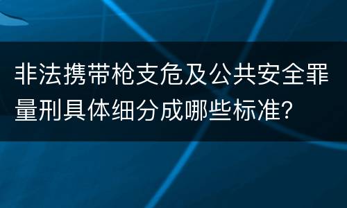 非法携带枪支危及公共安全罪量刑具体细分成哪些标准？