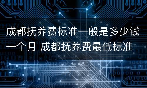 成都抚养费标准一般是多少钱一个月 成都抚养费最低标准